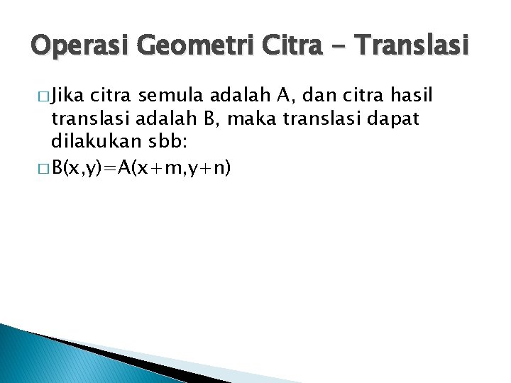 Operasi Geometri Citra - Translasi � Jika citra semula adalah A, dan citra hasil