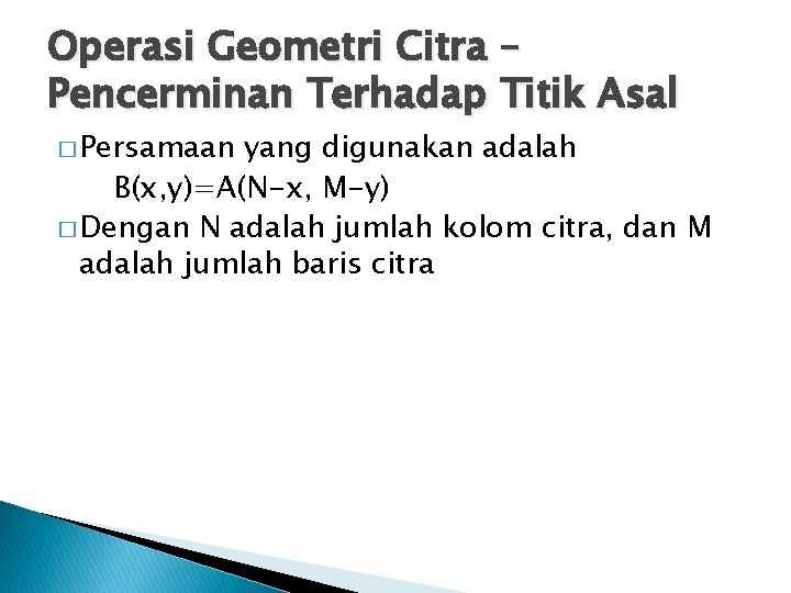 Operasi Geometri Citra – Pencerminan Terhadap Titik Asal � Persamaan yang digunakan adalah B(x,