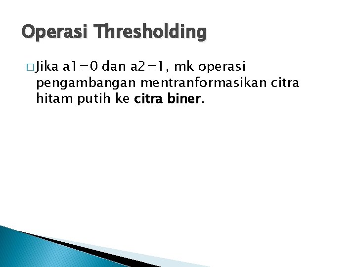Operasi Thresholding � Jika a 1=0 dan a 2=1, mk operasi pengambangan mentranformasikan citra