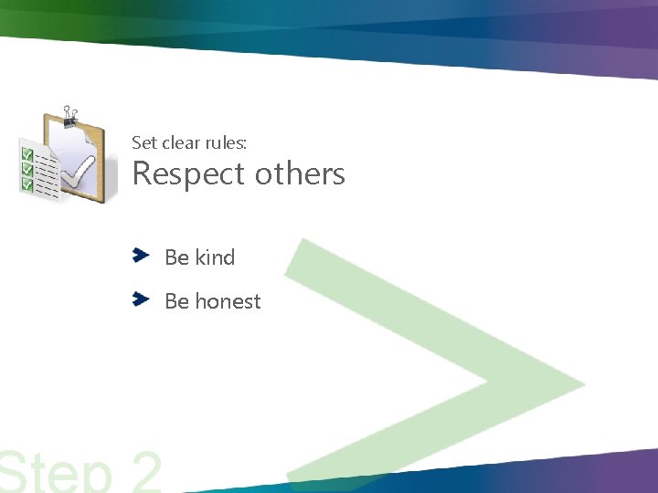 Set clear rules: Respect others Be kind Be honest 