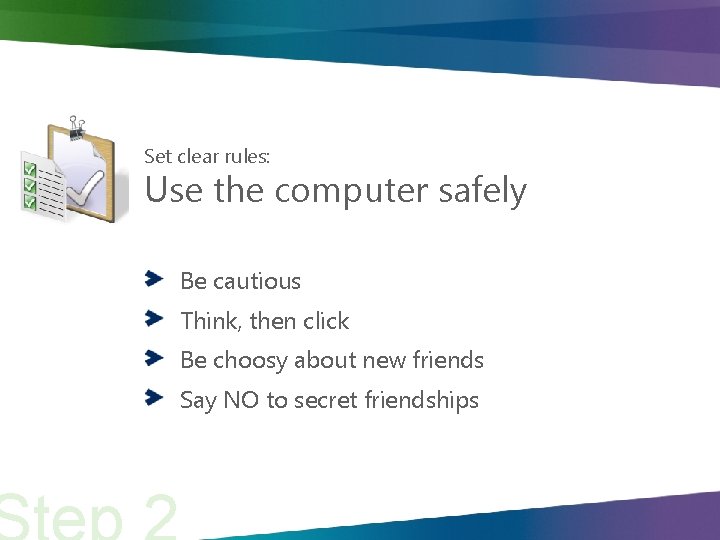 Set clear rules: Use the computer safely Be cautious Think, then click Be choosy