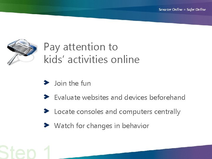 Pay attention to kids’ activities online Join the fun Evaluate websites and devices beforehand