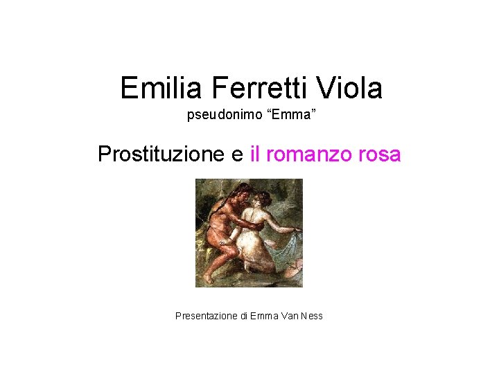 Emilia Ferretti Viola pseudonimo “Emma” Prostituzione e il romanzo rosa Presentazione di Emma Van