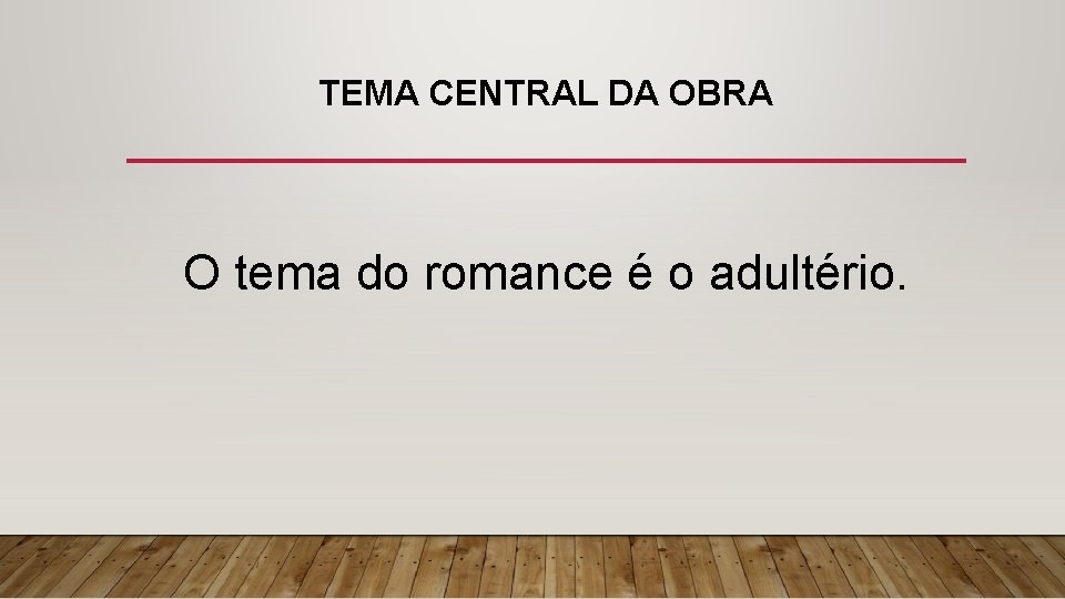 TEMA CENTRAL DA OBRA O tema do romance é o adultério. 