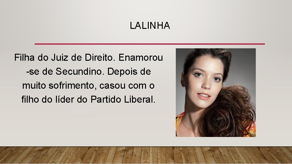 LALINHA Filha do Juiz de Direito. Enamorou -se de Secundino. Depois de muito sofrimento,