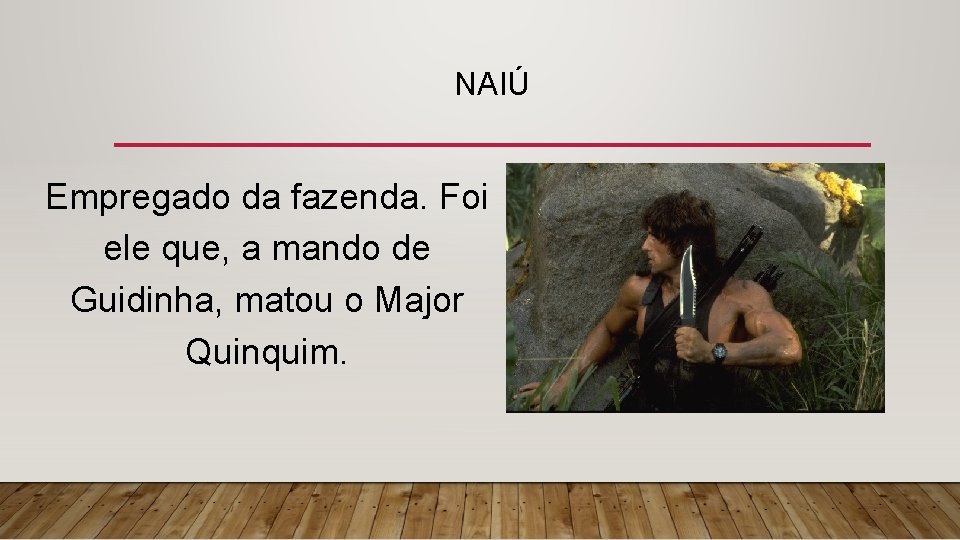 NAIÚ Empregado da fazenda. Foi ele que, a mando de Guidinha, matou o Major