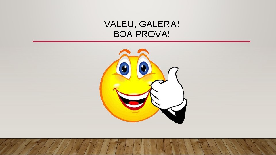 VALEU, GALERA! BOA PROVA! 