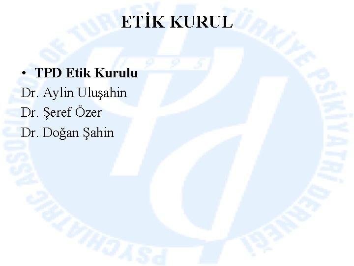 ETİK KURUL • TPD Etik Kurulu Dr. Aylin Uluşahin Dr. Şeref Özer Dr. Doğan