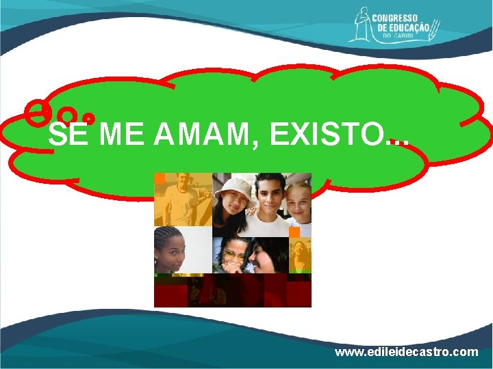 SE ME AMAM, EXISTO. . . www. edileidecastro. com 