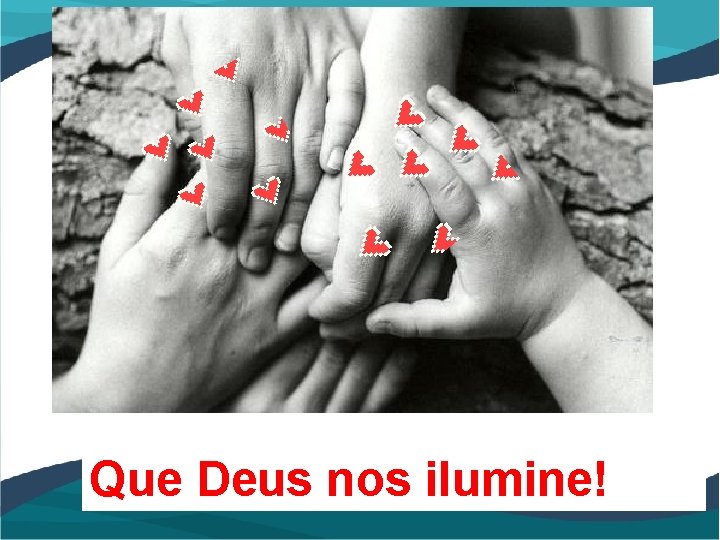 Que Deus nos ilumine! 