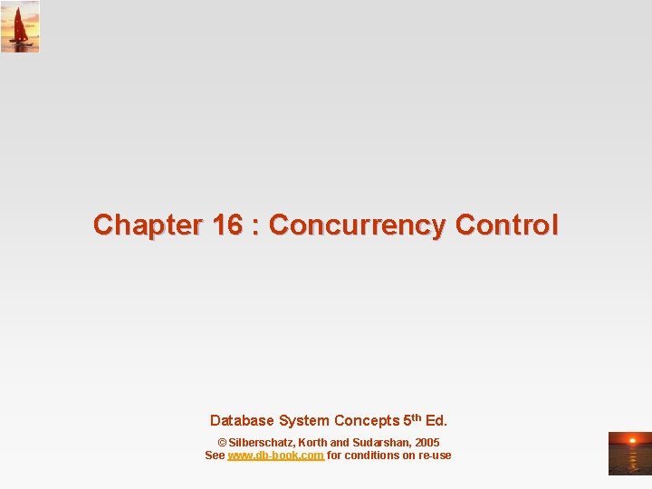 Chapter 16 : Concurrency Control Database System Concepts 5 th Ed. © Silberschatz, Korth