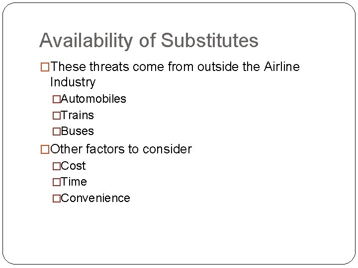 Availability of Substitutes �These threats come from outside the Airline Industry �Automobiles �Trains �Buses