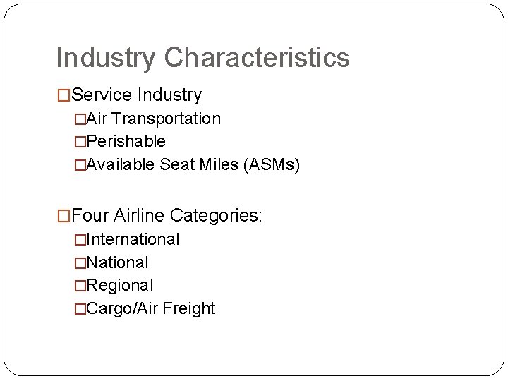 Industry Characteristics �Service Industry �Air Transportation �Perishable �Available Seat Miles (ASMs) �Four Airline Categories: