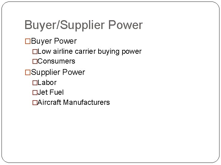 Buyer/Supplier Power �Buyer Power �Low airline carrier buying power �Consumers �Supplier Power �Labor �Jet