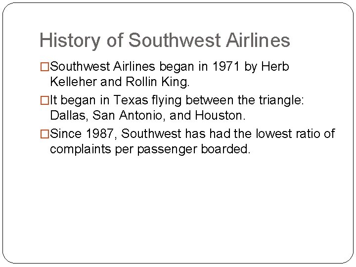 History of Southwest Airlines �Southwest Airlines began in 1971 by Herb Kelleher and Rollin