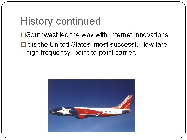 History continued �Southwest led the way with Internet innovations. �It is the United States’