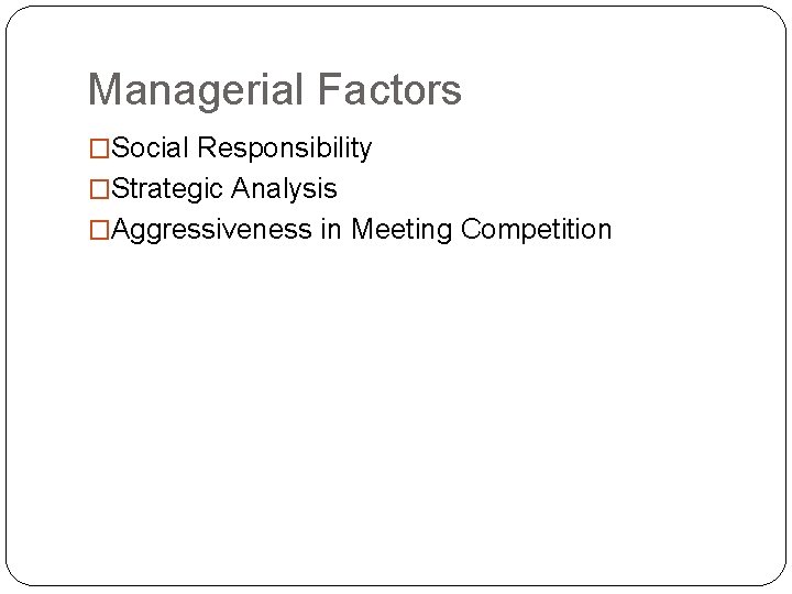 Managerial Factors �Social Responsibility �Strategic Analysis �Aggressiveness in Meeting Competition 