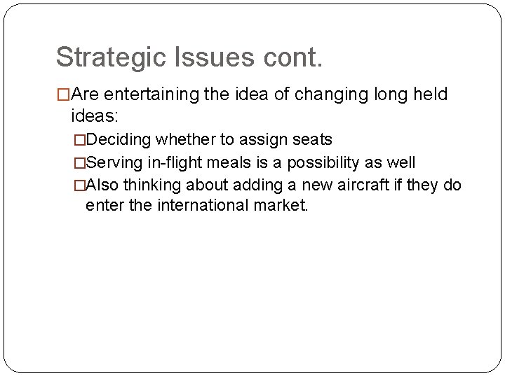 Strategic Issues cont. �Are entertaining the idea of changing long held ideas: �Deciding whether