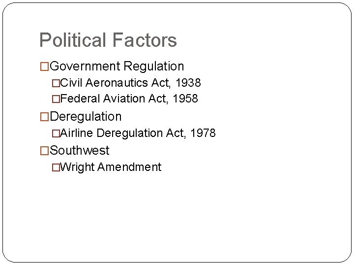 Political Factors �Government Regulation �Civil Aeronautics Act, 1938 �Federal Aviation Act, 1958 �Deregulation �Airline