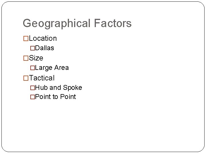 Geographical Factors �Location �Dallas �Size �Large Area �Tactical �Hub and Spoke �Point to Point