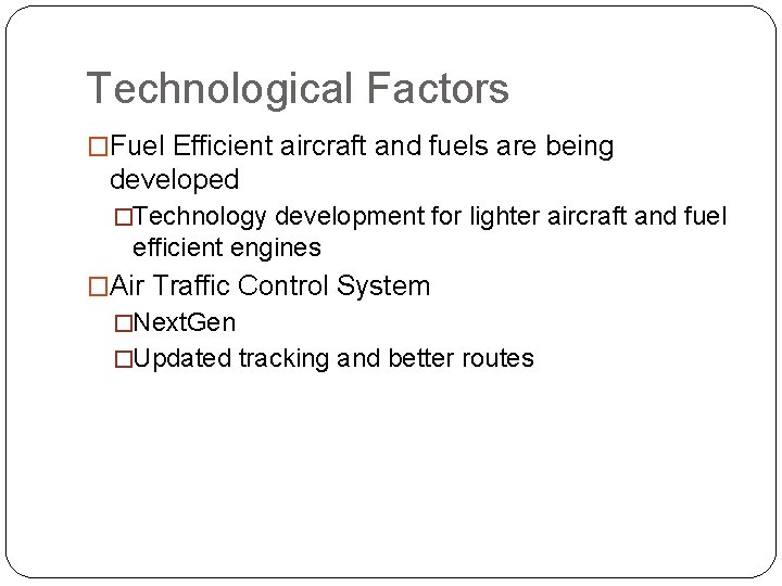 Technological Factors �Fuel Efficient aircraft and fuels are being developed �Technology development for lighter