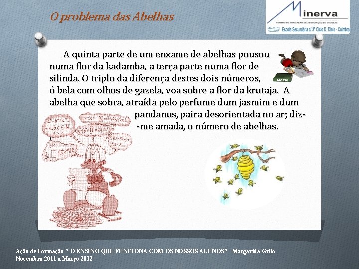 O problema das Abelhas A quinta parte de um enxame de abelhas pousou numa