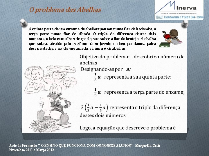 O problema das Abelhas A quinta parte de um enxame de abelhas pousou numa