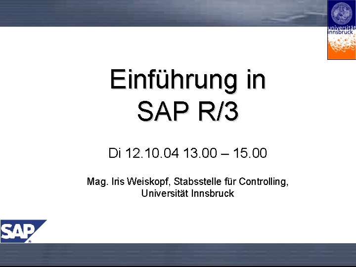 Einführung in SAP R/3 Di 12. 10. 04 13. 00 – 15. 00 Mag.