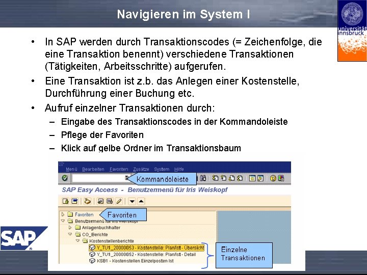 Navigieren im System I • In SAP werden durch Transaktionscodes (= Zeichenfolge, die eine