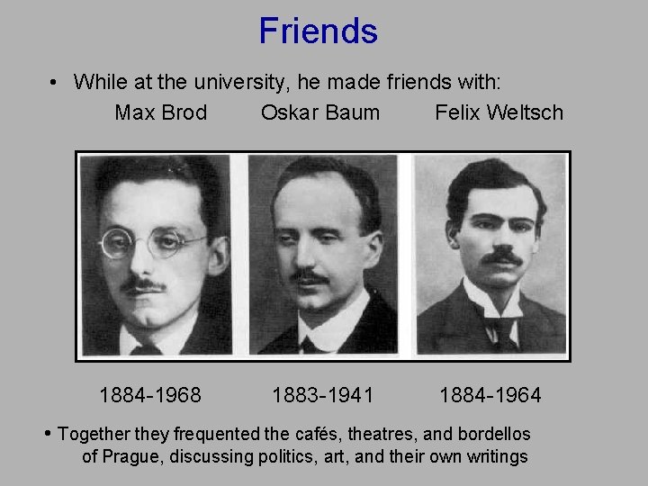 Friends • While at the university, he made friends with: Max Brod Oskar Baum