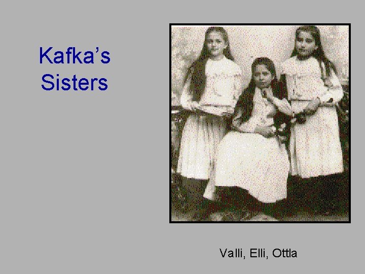 Kafka’s Sisters Valli, Elli, Ottla 