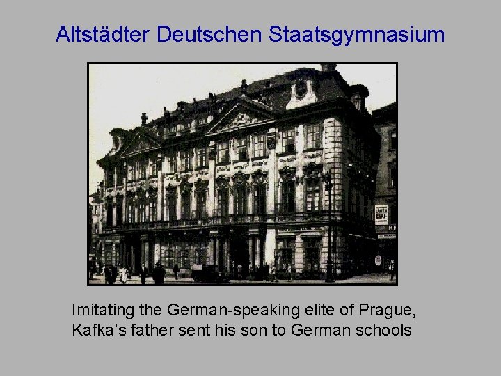 Altstädter Deutschen Staatsgymnasium Imitating the German-speaking elite of Prague, Kafka’s father sent his son