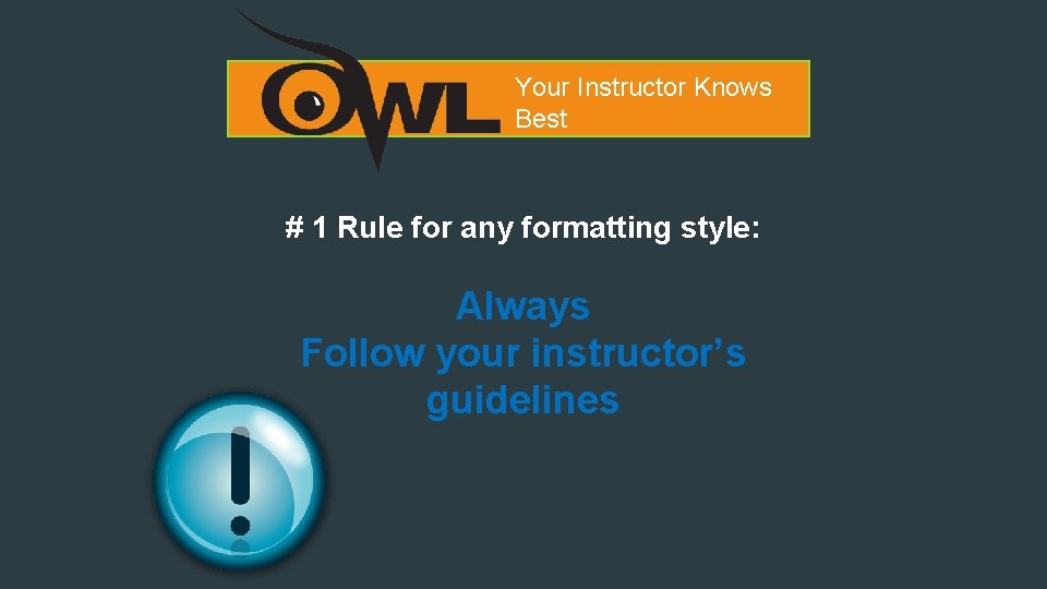 Your Instructor Knows Best # 1 Rule for any formatting style: Always Follow your