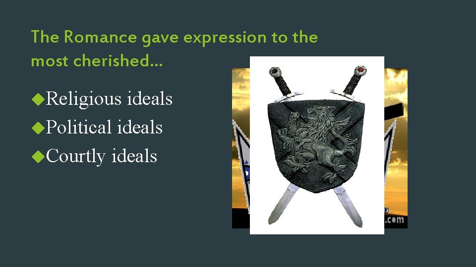 The Romance gave expression to the most cherished… Religious ideals Political ideals Courtly ideals