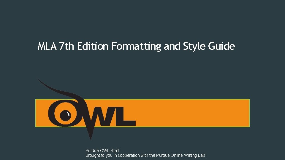 MLA 7 th Edition Formatting and Style Guide Purdue OWL Staff Brought to you