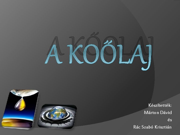A KŐOLAJ Készítették: Márton Dávid és Rác Szabó Krisztián 