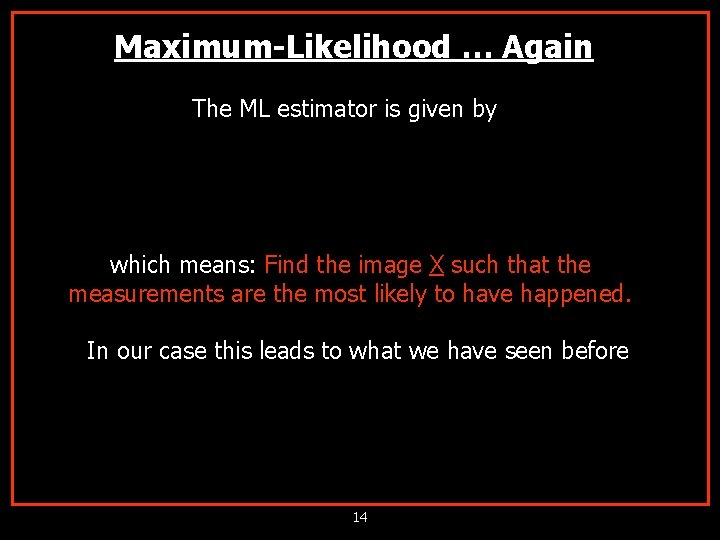 Maximum-Likelihood … Again The ML estimator is given by which means: Find the image