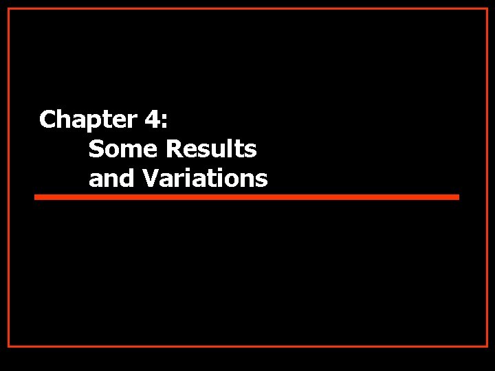 Chapter 4: Some Results and Variations 