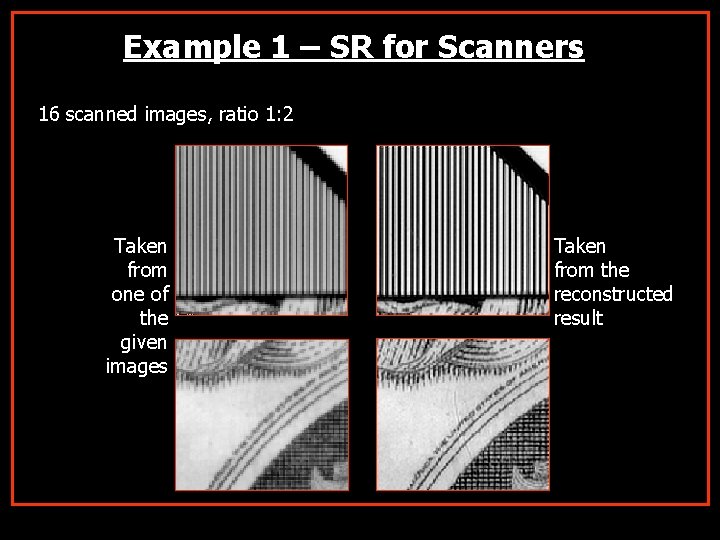 Example 1 – SR for Scanners 16 scanned images, ratio 1: 2 Taken from