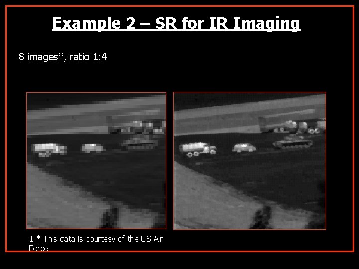 Example 2 – SR for IR Imaging 8 images*, ratio 1: 4 1. *