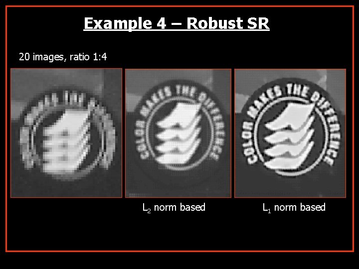 Example 4 – Robust SR 20 images, ratio 1: 4 L 2 norm based