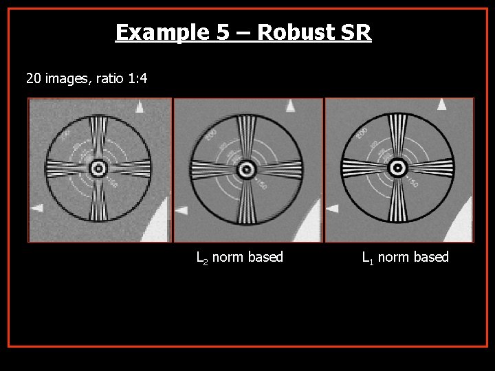 Example 5 – Robust SR 20 images, ratio 1: 4 L 2 norm based