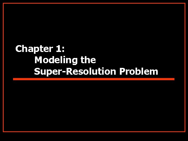 Chapter 1: Modeling the Super-Resolution Problem 