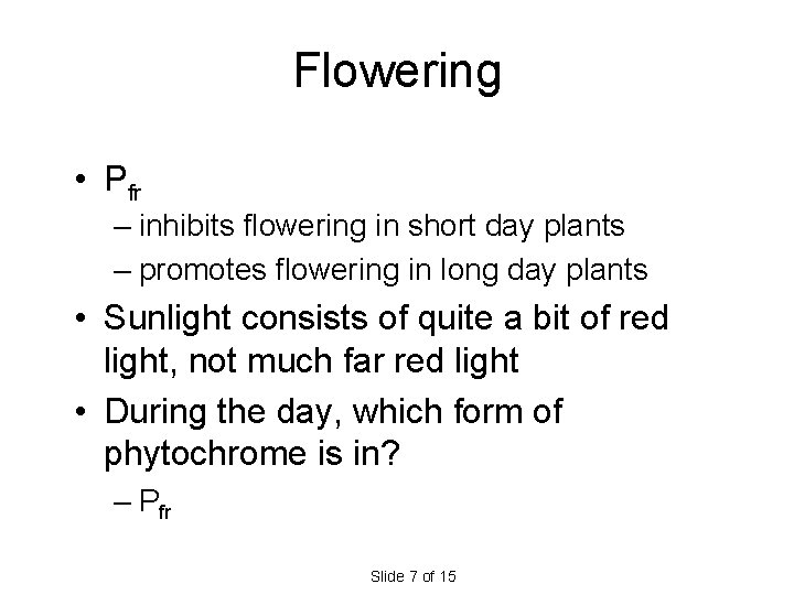 Flowering • Pfr – inhibits flowering in short day plants – promotes flowering in Flowering • Pfr – inhibits flowering in short day plants – promotes flowering in