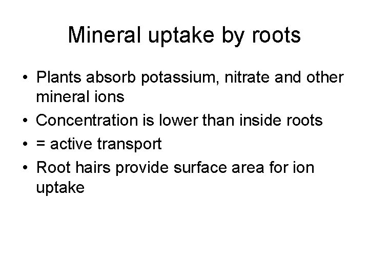 Mineral uptake by roots • Plants absorb potassium, nitrate and other mineral ions • Mineral uptake by roots • Plants absorb potassium, nitrate and other mineral ions •
