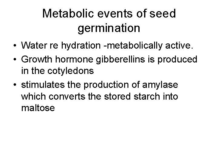 Metabolic events of seed germination • Water re hydration -metabolically active. • Growth hormone Metabolic events of seed germination • Water re hydration -metabolically active. • Growth hormone