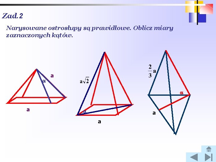 Zad. 2 Narysowane ostrosłupy są prawidłowe. Oblicz miary zaznaczonych kątów. a a a a