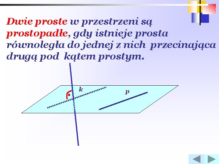 Dwie proste w przestrzeni są prostopadłe, gdy istnieje prosta równoległa do jednej z nich