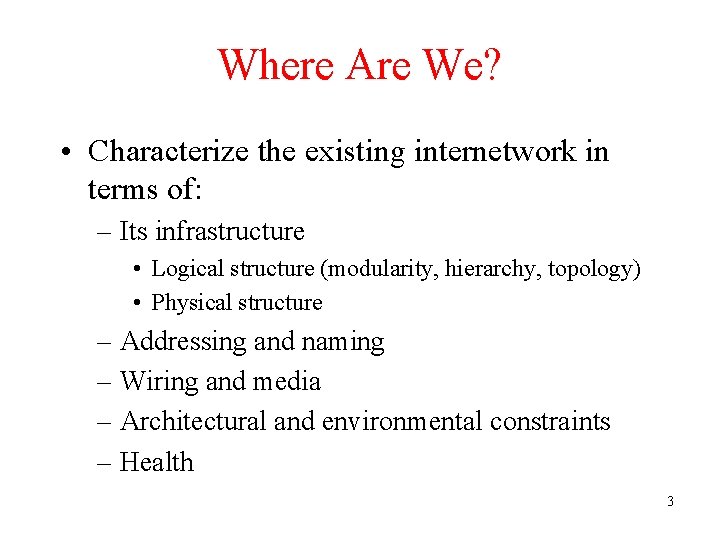 Where Are We? • Characterize the existing internetwork in terms of: – Its infrastructure