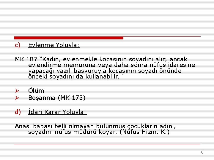 c) Evlenme Yoluyla: MK 187 “Kadın, evlenmekle kocasının soyadını alır; ancak evlendirme memuruna veya